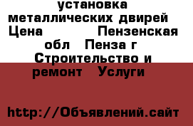 установка металлических двирей › Цена ­ 1 500 - Пензенская обл., Пенза г. Строительство и ремонт » Услуги   